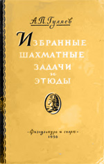 «Избранные шахматные задачи и этюды» Гуляев Александр Павлович Москва. «Физкультура и спорт», 1956 г., 88 стр.