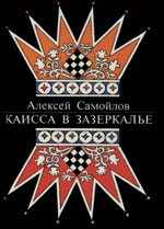 «Каисса в Зазеркалье» Самойлов Алексей Петрович Ленинград. «Детская литература», 1989 г., 302 стр.