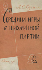 «Середина игры в шахматной партии» Суэтин Алексей Степанович Минск. «Госиздат БССР», 1961 г., 148 стр.
